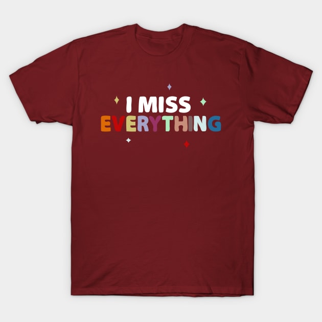 I miss Everything T-Shirt by Piercek25